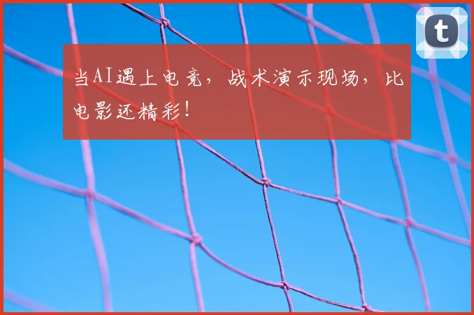当AI遇上电竞，战术演示现场，比电影还精彩！