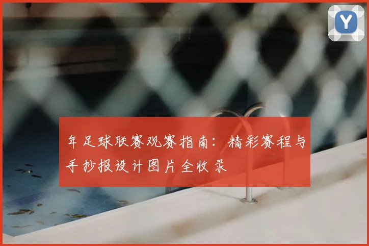 年足球联赛观赛指南：精彩赛程与手抄报设计图片全收录