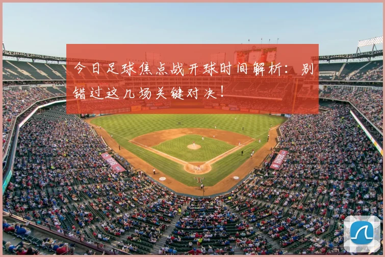 今日足球焦点战开球时间解析：别错过这几场关键对决！