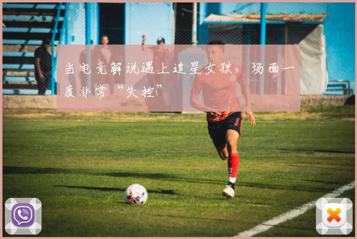 当电竞解说遇上追星女孩，场面一度非常“失控”