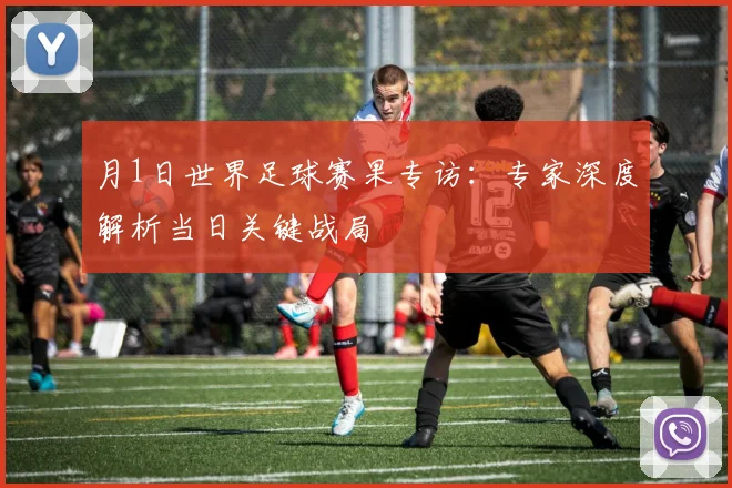 月1日世界足球赛果专访:专家深度解析当日关键战局